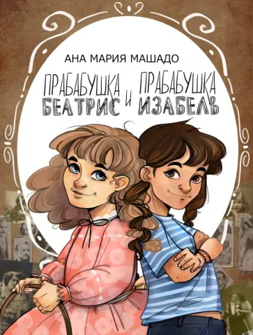 Ана Машаду - Прабабушка Беатрис и прабабушка Изабель Ана Машаду - Прабабушка Беатрис и прабабушка Изабель обложка книги