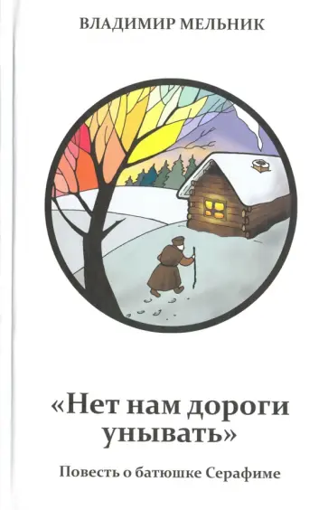 Владимир Мельник - Нет нам дороги унывать. Повесть о батюшке Серафиме обложка книги