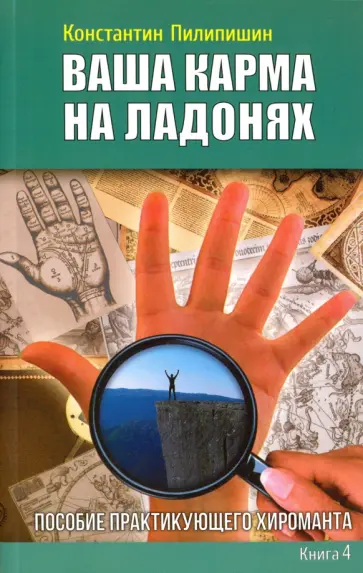 Константин Пилипишин - Ваша карма на ладонях. Книга 4. Пособие практикующего хироманта обложка книги