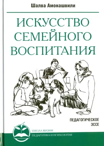 Шалва Амонашвили - Искусство семейного воспитания.  Педагогические эссе обложка книги