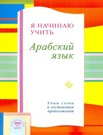 Я начинаю учить Арабский язык. Учим слова и составляем предложения обложка книги