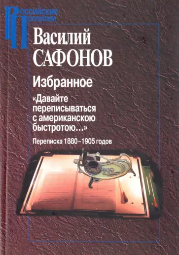 Василий Сафонов - Избранное. "Давайте переписываться с американскою быстротою..." Переписка 1880-1905 годов обложка книги