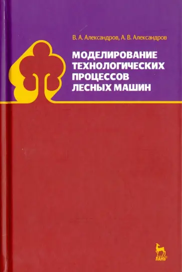 Александров, Александров - Моделирование технологических процессов лесных машин. Учебник обложка книги