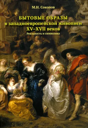 Михаил Соколов - Бытовые образы в западноевропейской живописи XV-XVII веков. Реальность и символика обложка книги