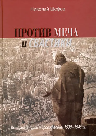 Николай Шефов - Против меча и свастики. История Второй мировой войны 1939 - 1945 гг Николай Шефов - Против меча и свастики. История Второй мировой войны 1939 - 1945 гг обложка книги