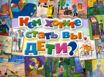 Кем хотите стать вы, дети? обложка книги