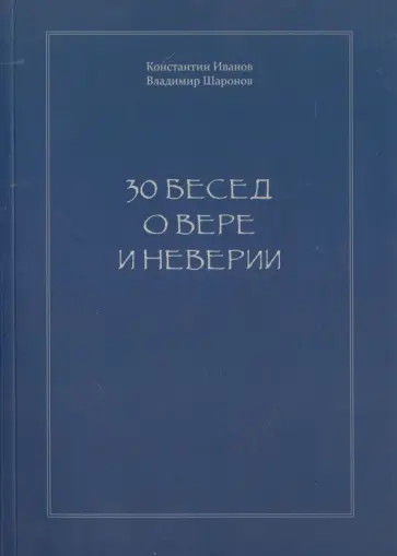 Иванов, Шаронов - 30 бесед о вере и неверии Иванов, Шаронов - 30 бесед о вере и неверии обложка книги