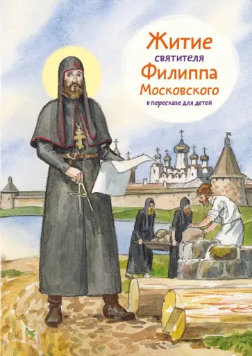 Александр Ткаченко - Житие святителя Филиппа Московского в пересказе для детей Александр Ткаченко - Житие святителя Филиппа Московского в пересказе для детей обложка книги