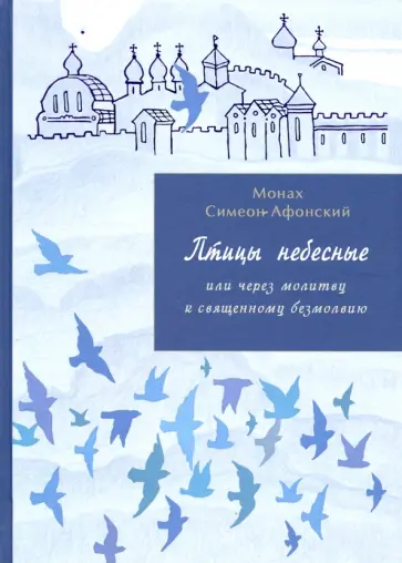 Симеон Афонский - Птицы небесные или через молитву к священному безмолвию. Части 3-4 Симеон Афонский - Птицы небесные или через молитву к священному безмолвию. Части 3-4 обложка книги