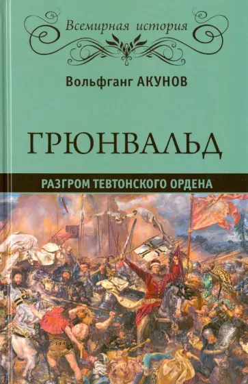 Вольфганг Акунов - Грюнвальд. Разгром Тевтонского ордена Вольфганг Акунов - Грюнвальд. Разгром Тевтонского ордена обложка книги