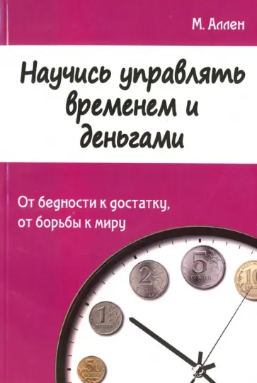 Марк Аллен - Научись управлять временем и деньгами. От бедности к достатку, от борьбы к миру Марк Аллен - Научись управлять временем и деньгами. От бедности к достатку, от борьбы к миру обложка книги