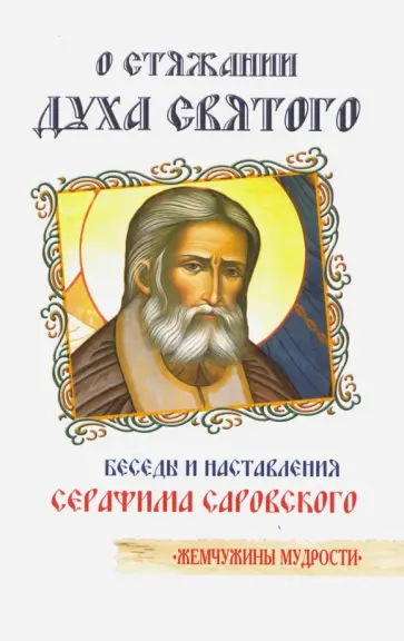 О стяжании Духа Святого. Беседы и наставления Серафима Саровского обложка книги