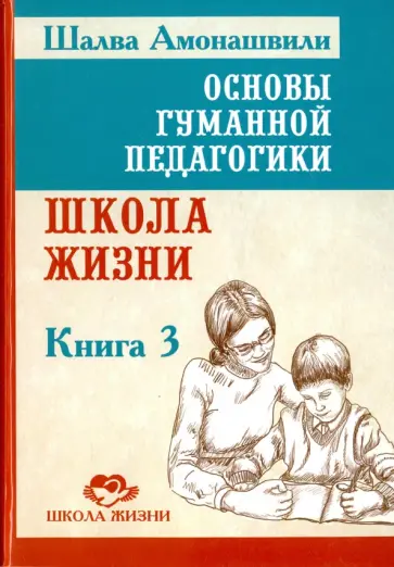 Шалва Амонашвили - Основы гуманной педагогики. Книга 3. Школа жизни обложка книги