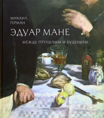 Михаил Герман - Эдуар Мане. Между прошлым и будущим обложка книги