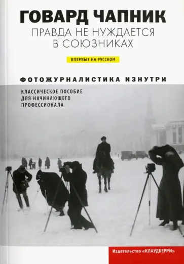 Говард Чапник - Правда не нуждается в союзниках. Фотожурналистика изнутри обложка книги