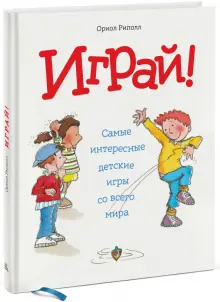 Книга: "Играй! Самые интересные детские игры со всего мира" - Ориол ...