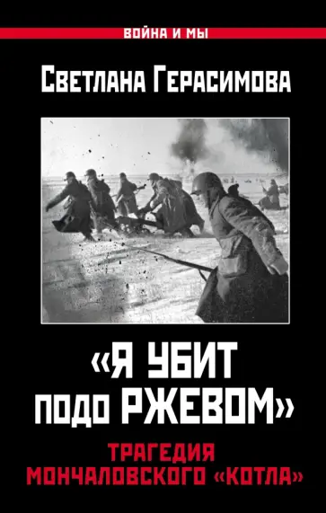 Светлана Герасимова - Я убит подо Ржевом.Трагедия Мончаловского «котла» Светлана Герасимова - Я убит подо Ржевом.Трагедия Мончаловского «котла» обложка книги