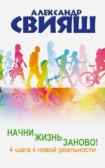 Александр Свияш - Начни жизнь заново! 4 шага к новой реальности Александр Свияш - Начни жизнь заново! 4 шага к новой реальности обложка книги