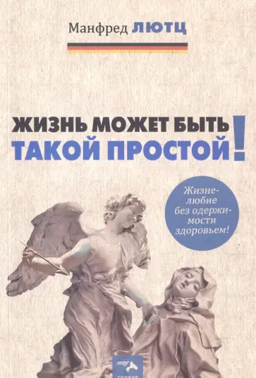 Манфред Лютц - Жизнь может быть такой простой. Жизнелюбие без одержимости здоровьем обложка книги