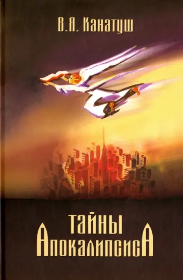 В. Канатуш - Тайны Апокалипсиса. Комментарий на книгу Откровения Иоанна Богослова В. Канатуш - Тайны Апокалипсиса. Комментарий на книгу Откровения Иоанна Богослова обложка книги