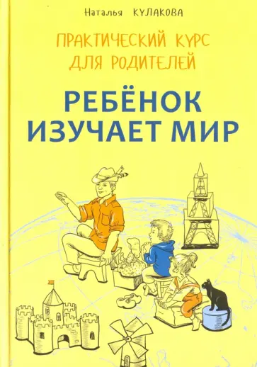 Наталья Кулакова - Ребенок изучает мир. Занятия с детьми 2-6 лет. Практический курс для родителей обложка книги