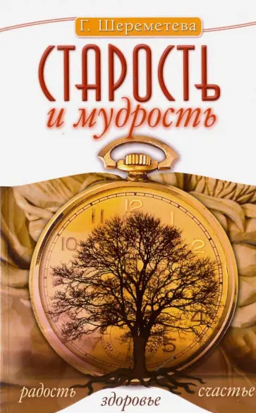 Галина Шереметева - Старость и мудрость. Радость. Здоровье. Счастье обложка книги