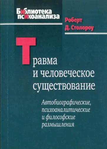 Роберт Столороу - Травма и человеческое существование. Автобиографические, психоаналитические и философские размышлен. обложка книги