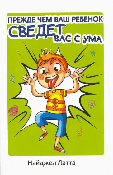 Найджел Латта - Прежде чем ваш ребенок сведет вас с ума Найджел Латта - Прежде чем ваш ребенок сведет вас с ума обложка книги