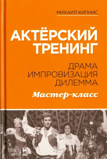 Михаил Кипнис - Актёрский тренинг. Драма. Импровизация. Дилемма. Мастер-класс. Учебное пособие обложка книги