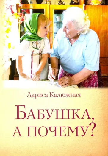 Лариса Калюжная - Бабушка, а почему? или Разговоры с внуками. Педагогические заметки Лариса Калюжная - Бабушка, а почему? или Разговоры с внуками. Педагогические заметки обложка книги
