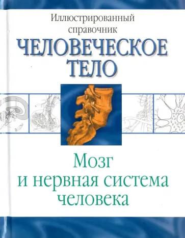 Человеческое тело. Мозг и нервная система человека. Иллюстрированный справочник Человеческое тело. Мозг и нервная система человека. Иллюстрированный справочник обложка книги