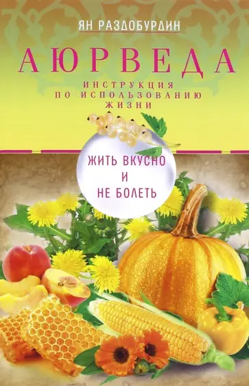 Ян Раздобурдин - Аюрведа. Жить вкусно и не болеть Ян Раздобурдин - Аюрведа. Жить вкусно и не болеть обложка книги