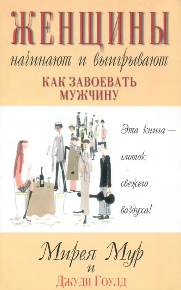 Мур, Гоулд - Женщины начинают и выигрывают. Как завоевать мужчину обложка книги