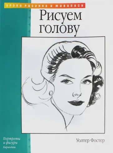 Уолтер Фостер - Рисуем голову Уолтер Фостер - Рисуем голову обложка книги