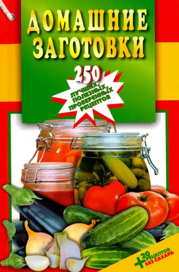 Домашние заготовки. 250 лучших, полезных, проверенных рецептов обложка книги