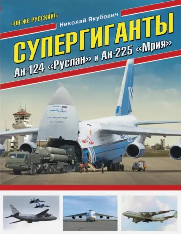 Николай Якубович - Супергиганты Ан-124 "Руслан" и Ан-225 "Мрия". "Он же русский!" Николай Якубович - Супергиганты Ан-124 "Руслан" и Ан-225 "Мрия". "Он же русский!" обложка книги