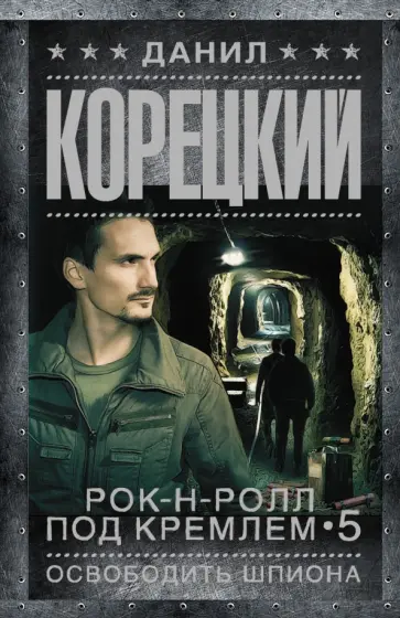 Данил Корецкий - Рок-н-ролл под Кремлем. Книга 5. Освободить шпиона обложка книги