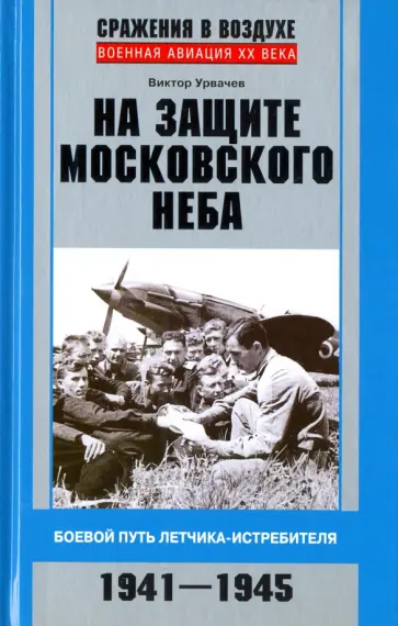 Виктор Урвачев - На защите московского неба. Боевой путь летчика-истребителя. 1941-1945 Виктор Урвачев - На защите московского неба. Боевой путь летчика-истребителя. 1941-1945 обложка книги