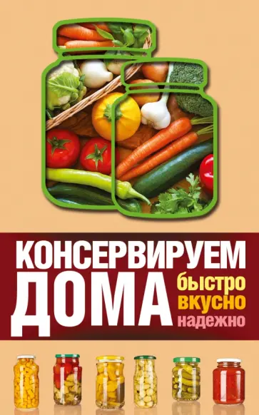 Виктория Рошаль - Консервируем дома. Быстро, вкусно, надежно обложка книги