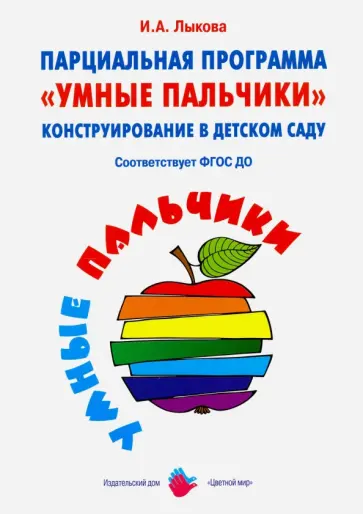 Ирина Лыкова - Парциальная программа «Умные пальчики». Конструирование в детском саду. ФГОС ДО обложка книги