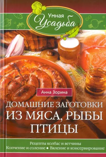 Анна Зорина - Домашние заготовки из мяса, рыбы, птицы. Рецепты колбас и ветчины, копчение и соление, вяление обложка книги