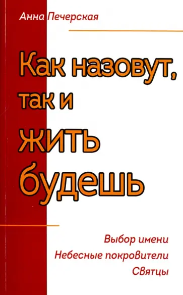 Анна Печерская - Как назовешь, так и жить будешь. Выбор имени. Небесные покровители. Святцы обложка книги