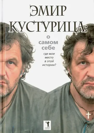 Кустурица - Эмир Кустурица. О самом себе. Где мое место в этой истории? обложка книги