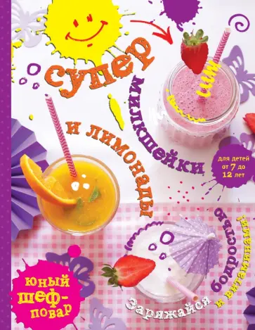 Супер милкшейки и лимонады. Заряжайся бодростью и витаминами! обложка книги