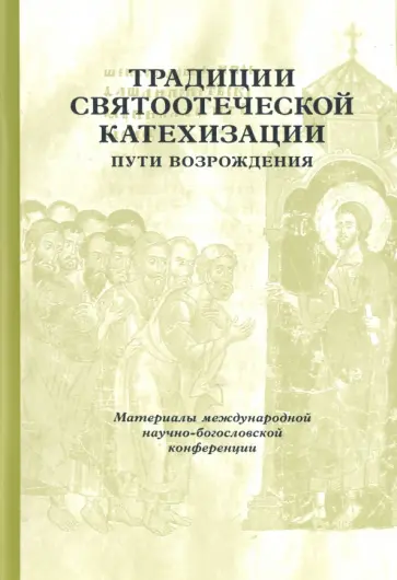 Традиции святоотеческой катехизации. Пути возрождения. 17-19 мая 2010 года Традиции святоотеческой катехизации. Пути возрождения. 17-19 мая 2010 года обложка книги