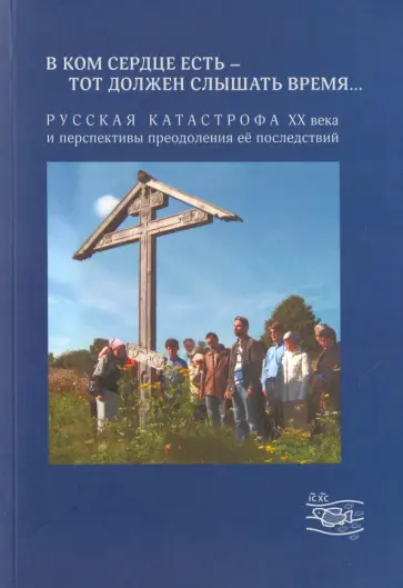 "В ком сердце есть - тот должен слышать время...". Русская катастрофа ХХ века и перспективы "В ком сердце есть - тот должен слышать время...". Русская катастрофа ХХ века и перспективы обложка книги