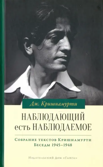 Джидду Кришнамурти - Наблюдающий есть наблюдаемое. Собрание текстов Кришнамурти. Беседы 1945-1948 обложка книги