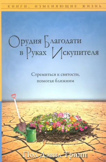 Пол Трипп - Орудия Благодати в руках Искупителя. Стремиться к святости, помогая ближним обложка книги