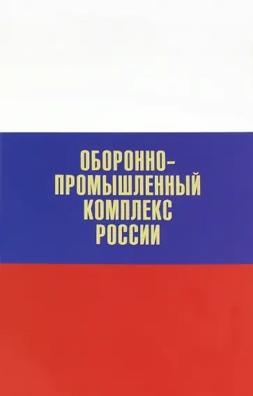 Оборонно-промышленный комплекс России. Государственные деятели. Руководители предприятий. Ученые Оборонно-промышленный комплекс России. Государственные деятели. Руководители предприятий. Ученые обложка книги