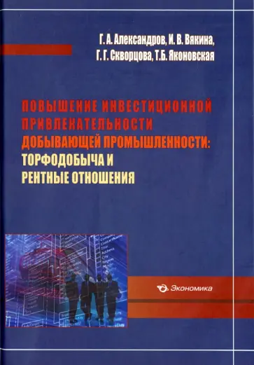 Александров, Вякина - Повышение инвестиционной привлекательности добывающей промышленности. Торфодобыча и рентные отношен. Александров, Вякина - Повышение инвестиционной привлекательности добывающей промышленности. Торфодобыча и рентные отношен. обложка книги
